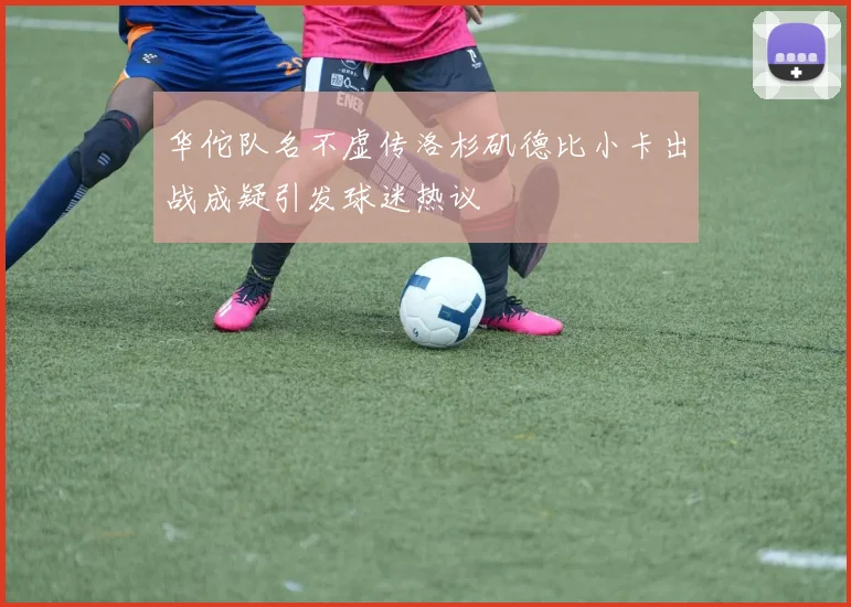华佗队名不虚传洛杉矶德比小卡出战成疑引发球迷热议